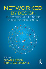 Networked By Design (Interventions for Teachers to Develop Social Capital) - 9781138565340 by Susan A. Yoon, Kira J. Baker-Doyle, 9781138565340
