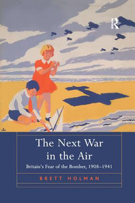 The Next War in the Air (Britain's Fear of the Bomber, 1908-1941) - 9781138707269 by Brett Holman, 9781138707269