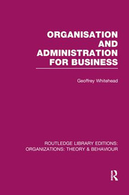 Organisation and Administration for Business (RLE: Organizations) by Geoffrey Whitehead, 9781138977662