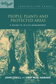 People, Plants and Protected Areas (A Guide to in Situ Management) by John Tuxill, Gary Paul Nabhan, with Elizabeth Drexler, Michael Hathaway, 9781853837821