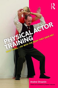 Physical Actor Training (What Shall I Do with the Body They Gave Me?) - 9781138901940 by Andrei Droznin, Natalia Fedorova, 9781138901940