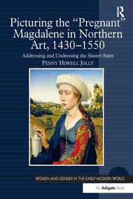 Picturing the 'Pregnant' Magdalene in Northern Art, 1430-1550 (Addressing and Undressing the Sinner-Saint) - 9781138270138 by Penny Howell Jolly, 9781138270138