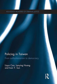 Policing in Taiwan (From authoritarianism to democracy) by Liqun Cao, Lanying Huang, Ivan Y. Sun, 9781138666030
