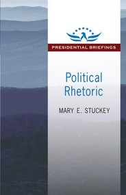 Political Rhetoric (A Presidential Briefing Book) - 9781412856133 by Mary E. Stuckey, 9781412856133
