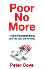 Poor No More (Rethinking Dependency and the War on Poverty) - 9781412864459 by Peter Cove, 9781412864459