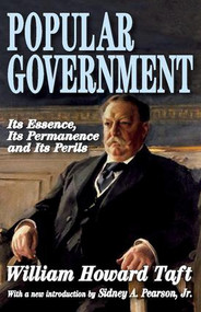 Popular Government (Its Essence, Its Permanence and Its Perils) - 9781412810449 by William Howard Taft, 9781412810449