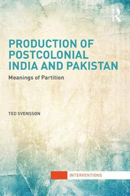 Production of Postcolonial India and Pakistan (Meanings of Partition) - 9781138692923 by Ted Svensson, 9781138692923