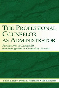 The Professional Counselor as Administrator (Perspectives on Leadership and Management of Counseling Services Across Settings) - 9780805849585 by Edwin L. Herr, Dennis E. Heitzmann, Jack R. Rayman, 9780805849585