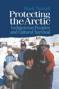 Protecting the Arctic (Indigenous Peoples and Cultural Survival) - 9789057023552 by Mark Nuttall, 9789057023552