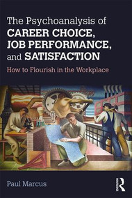 The Psychoanalysis of Career Choice, Job Performance, and Satisfaction (How to Flourish in the Workplace) by Paul Marcus, 9781138211650