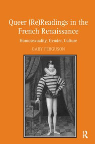 Queer (Re)Readings in the French Renaissance (Homosexuality, Gender, Culture) - 9781138269187 by Gary Ferguson, 9781138269187