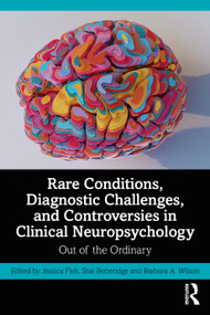 Rare Conditions, Diagnostic Challenges, and Controversies in Clinical Neuropsychology (Out of the Ordinary) by Jessica Fish, Shai Betteridge, Barbara A. Wilson, 9781032132242