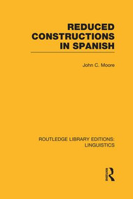 Reduced Constructions in Spanish (RLE Linguistics E: Indo-European Linguistics) - 9781138984813 by John C. Moore, 9781138984813