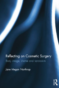 Reflecting on Cosmetic Surgery (Body image, Shame and Narcissism) - 9781138020108 by Jane Northrop, 9781138020108