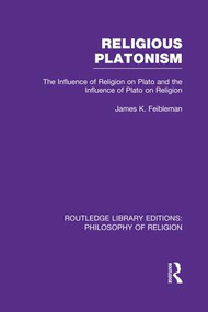 Religious Platonism (The Influence of Religion on Plato and the Influence of Plato on Religion) - 9781138985049 by James Kern Feibleman, 9781138985049