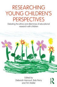 Researching Young Children's Perspectives (Debating the ethics and dilemmas of educational research with children) by Deborah Harcourt, Bob Perry, Tim Waller, 9780415604949
