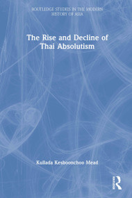 The Rise and Decline of Thai Absolutism - 9780415546225 by Kullada Kesboonchoo Mead, 9780415546225