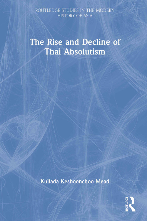 The Rise and Decline of Thai Absolutism - 9780415546225 by Kullada Kesboonchoo Mead, 9780415546225