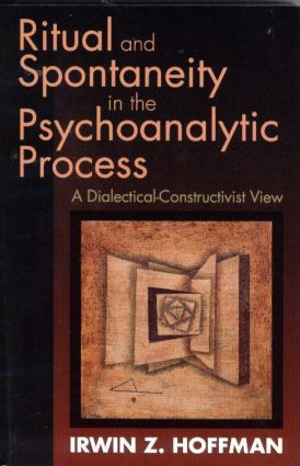 Ritual and Spontaneity in the Psychoanalytic Process (A Dialectical-Constructivist View) by Irwin Z. Hoffman, 9780881633627