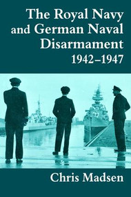 The Royal Navy and German Naval Disarmament 1942-1947 - 9780714643731 by Chris Madsen, 9780714643731