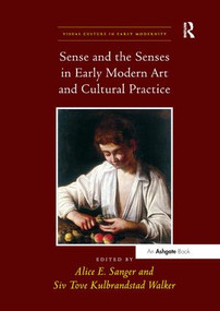 Sense and the Senses in Early Modern Art and Cultural Practice - 9781138110120 by SivToveKulbrandstad Walker, 9781138110120