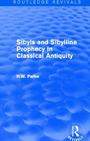 Sibyls and Sibylline Prophecy in Classical Antiquity (Routledge Revivals) by H. Parke, 9781138015869