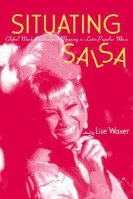Situating Salsa (Global Markets and Local Meanings in Latin Popular Music) - 9780815340201 by Lise Waxer, 9780815340201