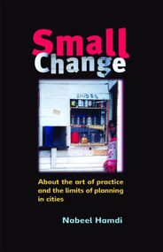 Small Change (About the Art of Practice and the Limits of Planning in Cities) by Nabeel Hamdi, 9781844070053