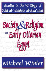 Society and Religion in Early Ottoman Egypt (Studies in the Writings of 'Abd Al-Wahhab Al-Sha 'Rani) - 9781412805643 by Michael Winter, 9781412805643