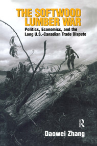 The Softwood Lumber War (Politics, Economics, and the Long U.S.-Canadian Trade Dispute) - 9781933115566 by Daowei Zhang, 9781933115566