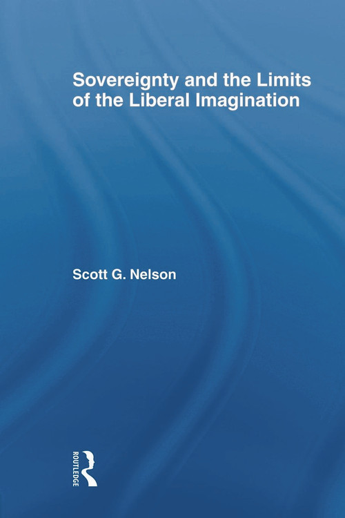 Sovereignty and the Limits of the Liberal Imagination - 9780415666053 by Scott G Nelson, 9780415666053