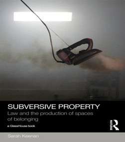 Subversive Property (Law and the Production of Spaces of Belonging) - 9781138785892 by Sarah Keenan, 9781138785892