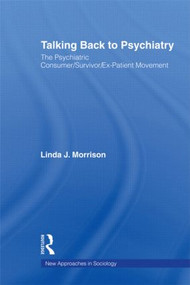 Talking Back to Psychiatry (The Psychiatric Consumer/Survivor/Ex-Patient Movement) - 9780415804899 by Linda J. Morrison, 9780415804899
