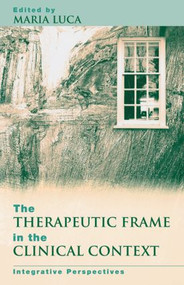 The Therapeutic Frame in the Clinical Context (Integrative Perspectives) - 9781583919774 by Maria Luca, 9781583919774