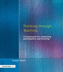 Thinking Through Teaching (A Framework for Enhancing Participation and Learning) by Susan Hart, 9781853466281