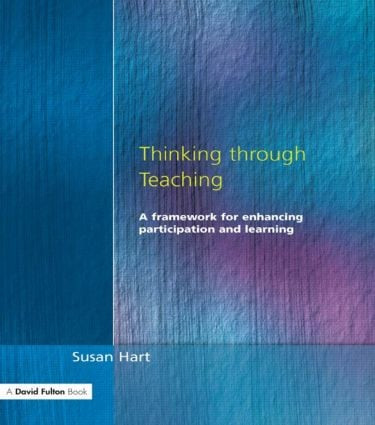 Thinking Through Teaching (A Framework for Enhancing Participation and Learning) by Susan Hart, 9781853466281