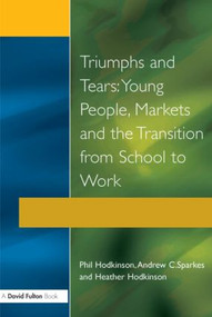 Triumphs and Tears (Young People, Markets, and the Transition from School to Work) - 9781853464423 by Phil Hodkinson, Heather Hodkinson, Andrew C. Sparkes, 9781853464423