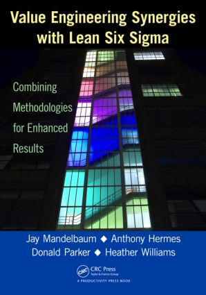 Value Engineering Synergies with Lean Six Sigma (Combining Methodologies for Enhanced Results) by Jay Mandelbaum, Anthony Hermes, Donald Parker, Heather Williams, 9781466502017