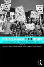 Violence Against Black Bodies (An Intersectional Analysis of How Black Lives Continue to Matter) - 9781138222106 by Sandra E. Weissinger, Dwayne A. Mack, Elwood Watson, 9781138222106