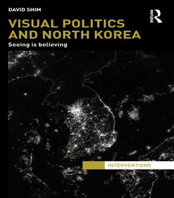 Visual Politics and North Korea (Seeing is Believing) - 9781138125995 by David Shim, 9781138125995