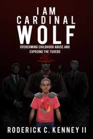 I Am Cardinal Wolf (Overcoming Childhood Abuse and Exposing the Tuxedo) by Roderick C. Kenney, 9781637462263
