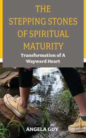 The Stepping Stones of Spiritual Maturity (Transformation of a Wayward Heart) by Angela Guy, 9781637462300