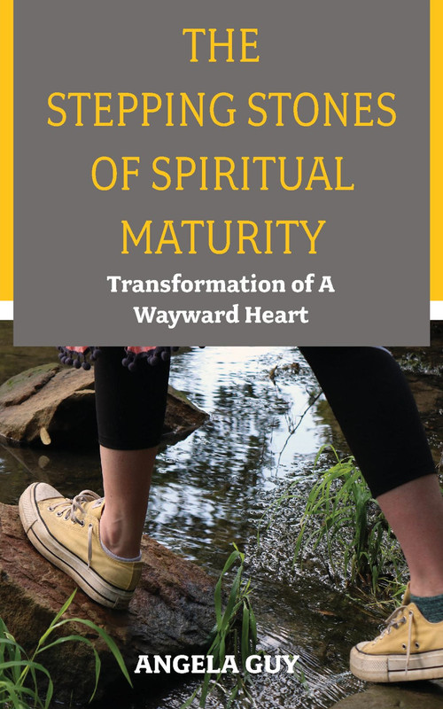 The Stepping Stones of Spiritual Maturity (Transformation of a Wayward Heart) by Angela Guy, 9781637462300
