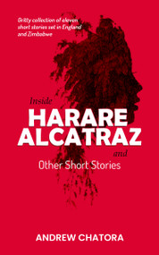Inside Harare Alcatraz and Other Short Stories by Andrew Chatora, 9781637462348