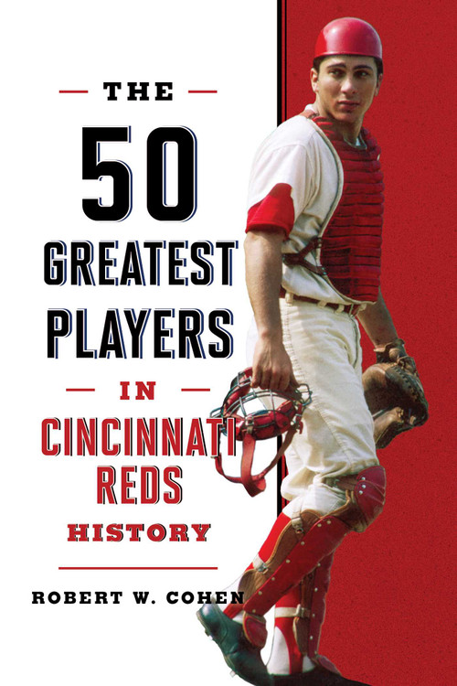 The 50 Greatest Players in Cincinnati Reds History by Robert W. Cohen, 9781493085910