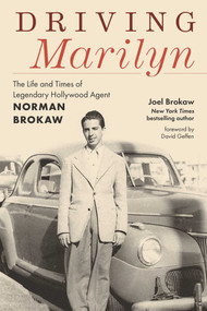 Driving Marilyn (The Life and Times of Legendary Hollywood Agent Norman Brokaw) by Joel Brokaw, David Geffen, 9781493085934