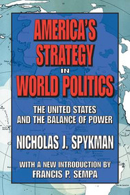 America's Strategy in World Politics (The United States and the Balance of Power) - 9781412806312 by Nicholas J. Spykman, 9781412806312