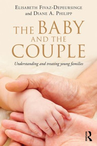 The Baby and the Couple (Understanding and treating young families) by Elisabeth Fivaz-Depeursinge, Diane A. Philipp, 9780415844963
