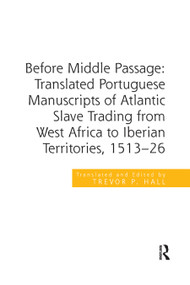 Before Middle Passage: Translated Portuguese Manuscripts of Atlantic Slave Trading from West Africa to Iberian Territories, 1513-26 - 9780367879747 by Trevor P. Hall, 9780367879747