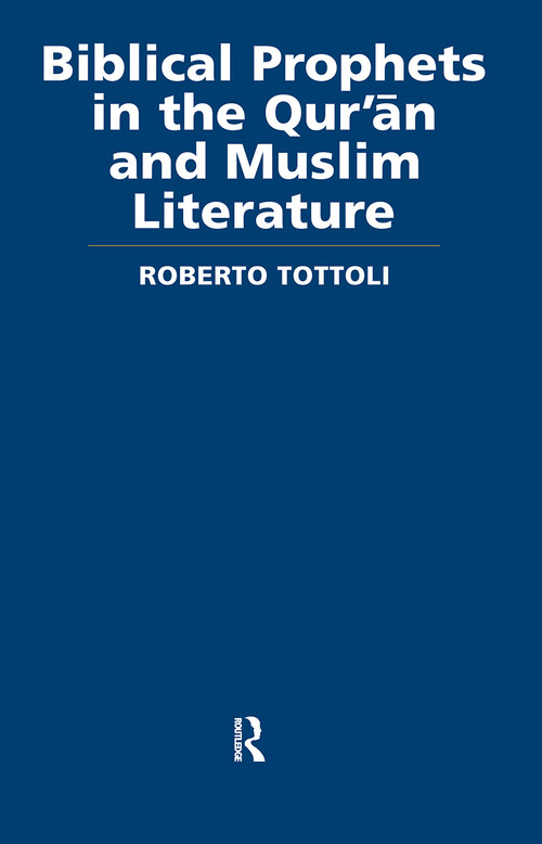 Biblical Prophets in the Qur'an and Muslim Literature by Roberto Tottoli, 9780415554176